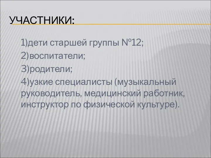 УЧАСТНИКИ: 1)дети старшей группы №12; 2)воспитатели; 3)родители; 4)узкие специалисты (музыкальный