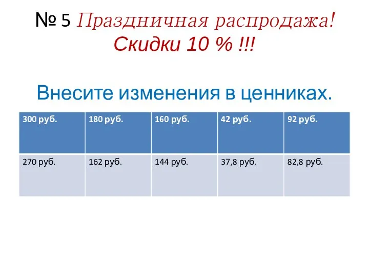 № 5 Праздничная распродажа! Скидки 10 % !!! Внесите изменения в ценниках.