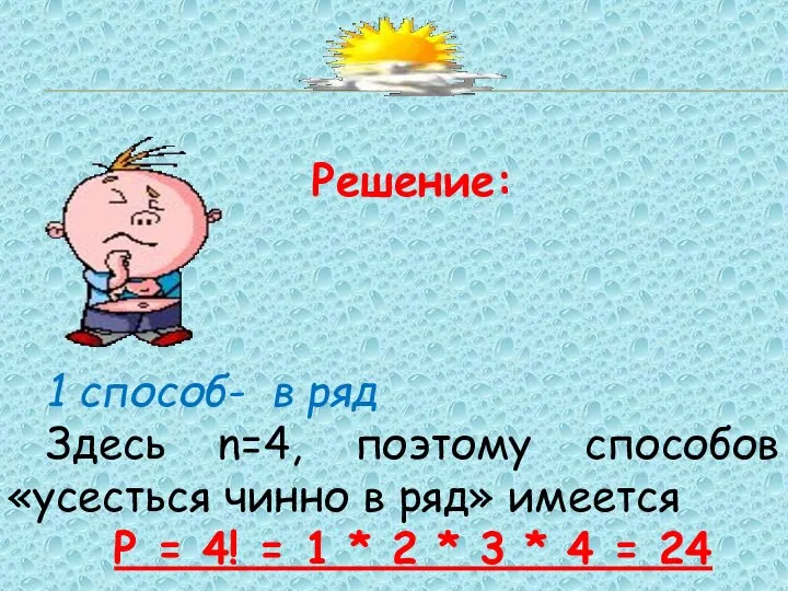 Решение: 1 способ- в ряд Здесь n=4, поэтому способов «усесться