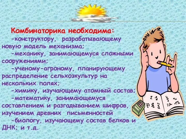 Комбинаторика необходима: -конструктору, разрабатывающему новую модель механизма; -механику, занимающемуся сложными