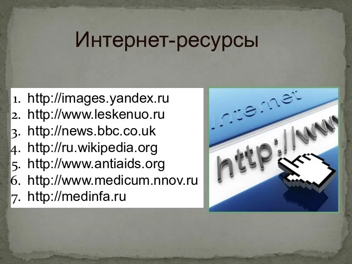 Интернет-ресурсы http://images.yandex.ru http://www.leskenuo.ru http://news.bbc.co.uk http://ru.wikipedia.org http://www.antiaids.org http://www.medicum.nnov.ru http://medinfa.ru