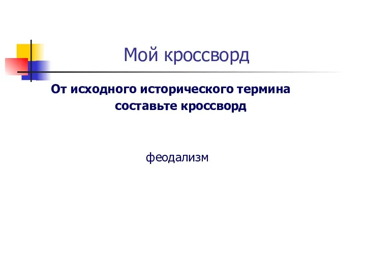 Мой кроссворд От исходного исторического термина составьте кроссворд феодализм