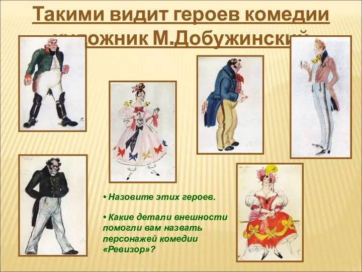 Такими видит героев комедии художник М.Добужинский • Назовите этих героев. • Какие детали