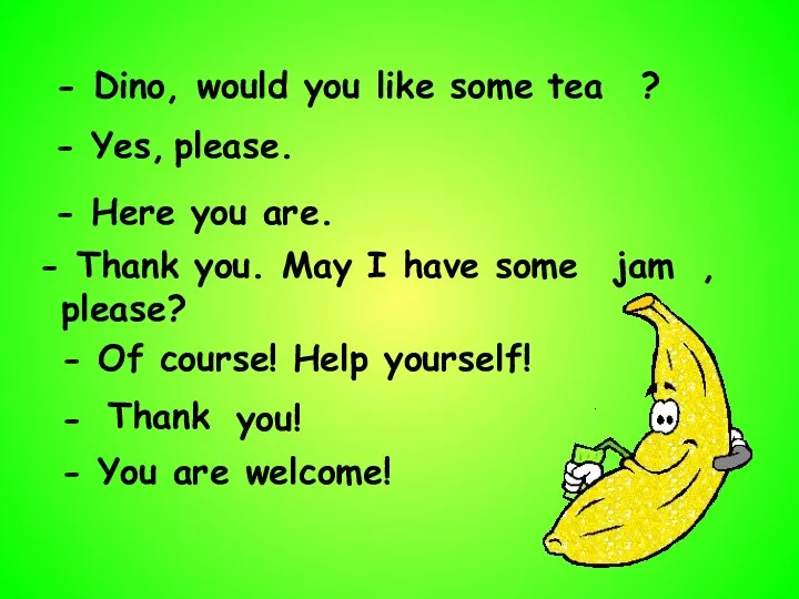 - Dino, would you like some ? tea - Yes,