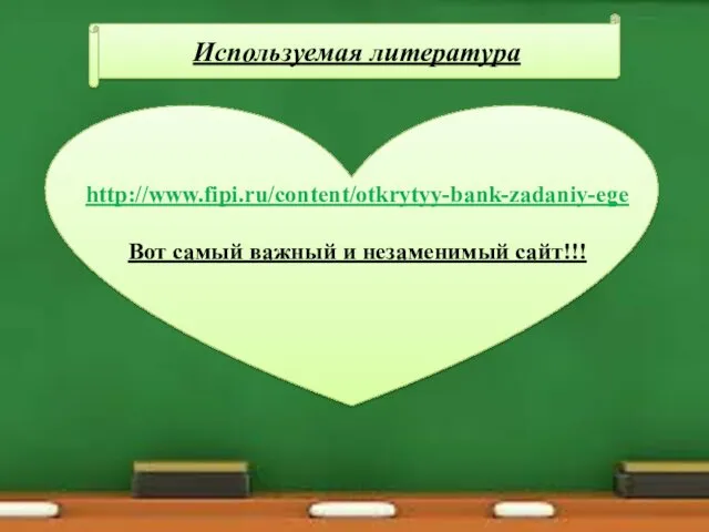 Используемая литература http://www.fipi.ru/content/otkrytyy-bank-zadaniy-ege Вот самый важный и незаменимый сайт!!!