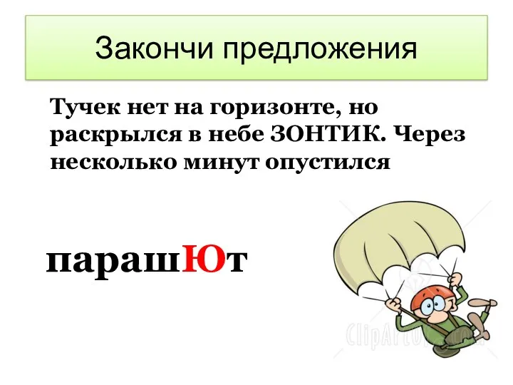 Закончи предложения Тучек нет на горизонте, но раскрылся в небе ЗОНТИК. Через несколько минут опустился парашЮт