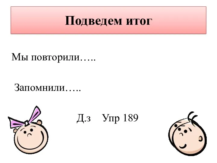 Мы повторили….. Запомнили….. Д.з Упр 189 Подведем итог