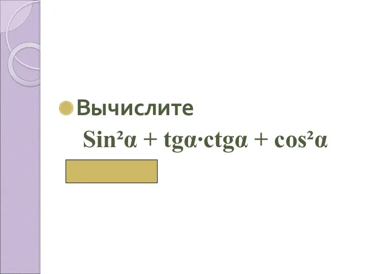 Вычислите Sin²α + tgα∙сtgα + cos²α ( 2)
