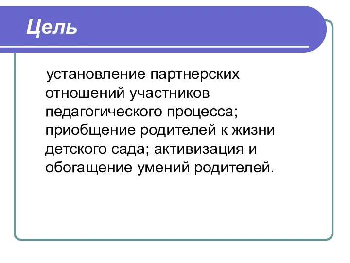 Цель установление партнерских отношений участников педагогического процесса; приобщение родителей к