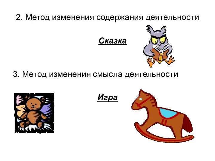 2. Метод изменения содержания деятельности Сказка 3. Метод изменения смысла деятельности Игра