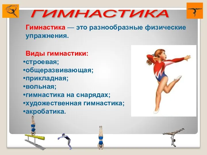 Гимнастика — это разнообразные физические упражнения. Виды гимнастики: строевая; общеразвивающая; прикладная; вольная; гимнастика