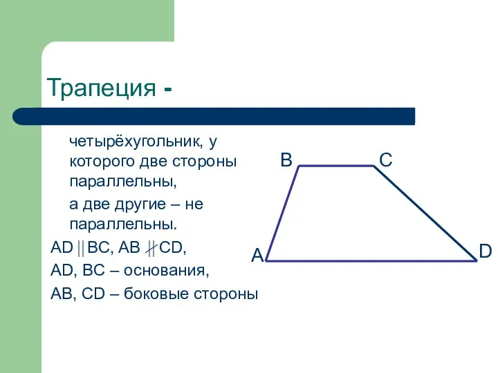 Трапеция - четырёхугольник, у которого две стороны параллельны, а две другие – не