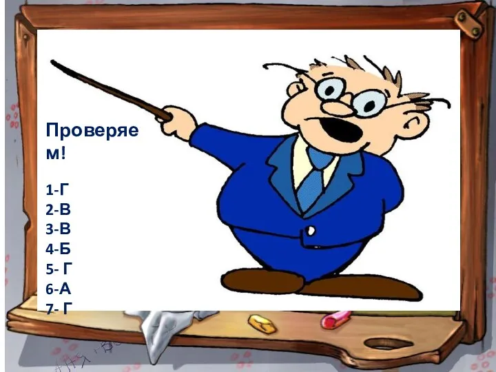 Проверяем! 1-Г 2-В 3-В 4-Б 5- Г 6-А 7- Г