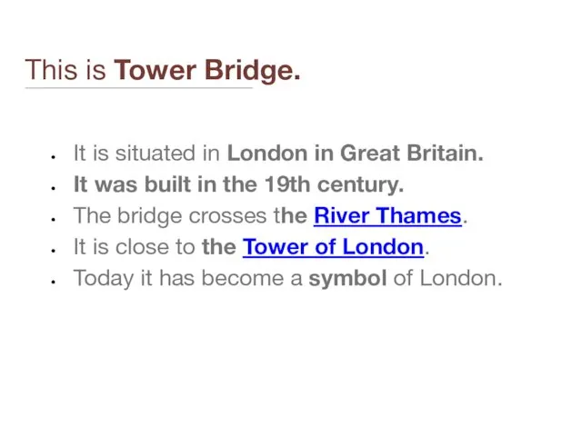 This is Tower Bridge. It is situated in London in Great Britain. It