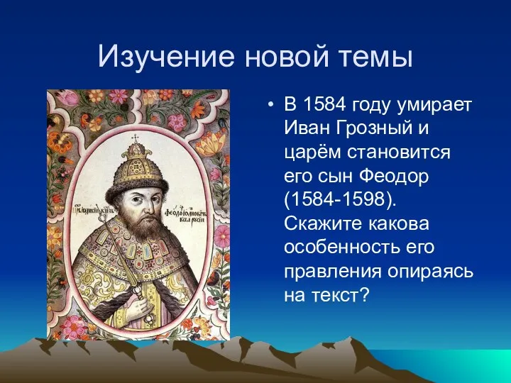 Изучение новой темы В 1584 году умирает Иван Грозный и царём становится его