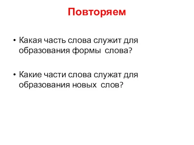 Повторяем Какая часть слова служит для образования формы слова? Какие