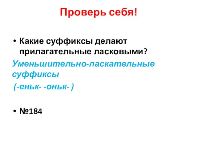 Проверь себя! Какие суффиксы делают прилагательные ласковыми? Уменьшительно-ласкательные суффиксы (-еньк- -оньк- ) №184