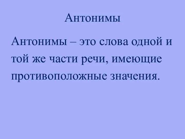 Антонимы Антонимы – это слова одной и той же части речи, имеющие противоположные значения.