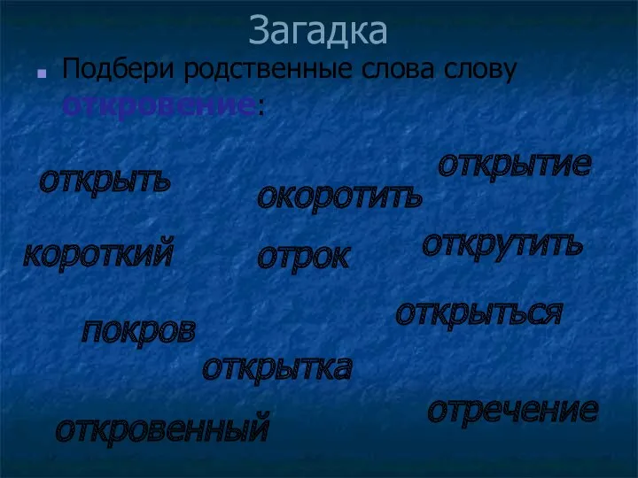 Загадка Подбери родственные слова слову откровение: откровенный открыть открытка открутить