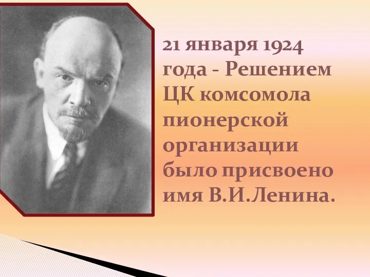 21 января 1924 года - Решением ЦК комсомола пионерской организации было присвоено имя В.И.Ленина.