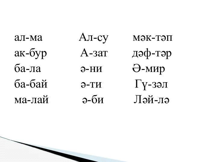 ал-ма Ал-су мәк-тәп ак-бур А-зат дәф-тәр ба-ла ә-ни Ә-мир ба-бай ә-ти Гү-зәл ма-лай ә-би Ләй-лә