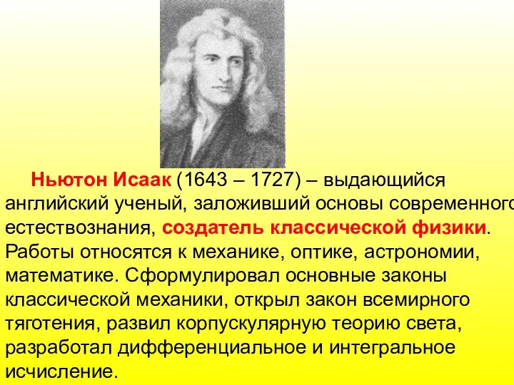 Ньютон Исаак (1643 – 1727) – выдающийся английский ученый, заложивший основы современного естествознания,