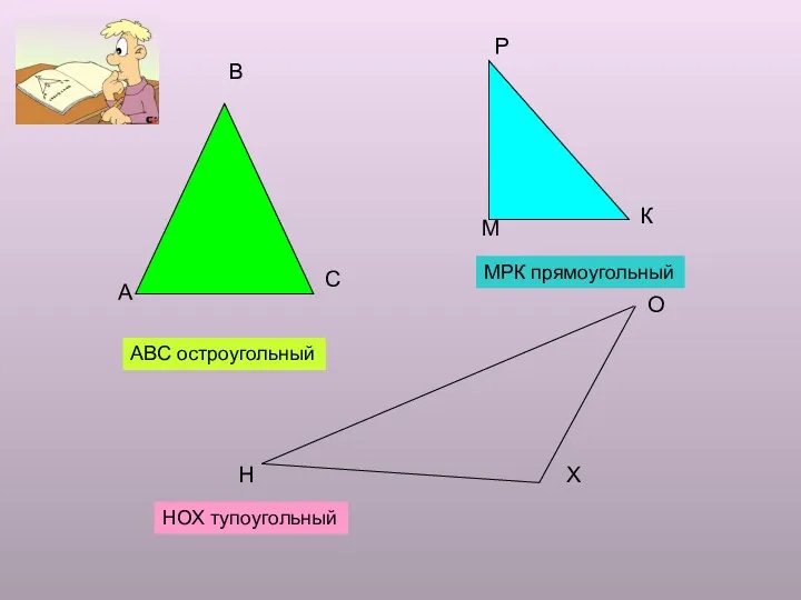 АВС остроугольный МРК прямоугольный НОХ тупоугольный А В С М Р К Н О Х