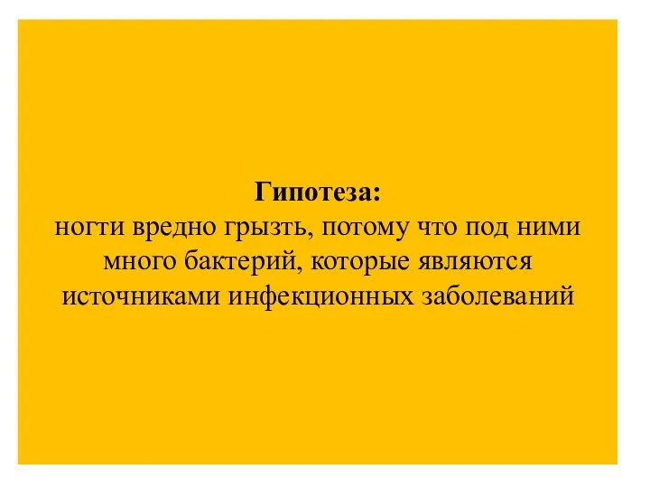 Гипотеза: ногти вредно грызть, потому что под ними много бактерий, которые являются источниками инфекционных заболеваний