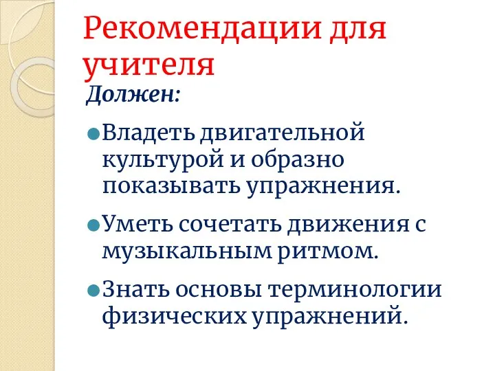 Рекомендации для учителя Должен: Владеть двигательной культурой и образно показывать упражнения. Уметь сочетать