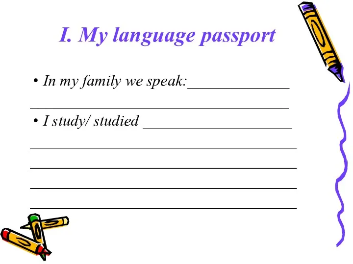 I. My language passport In my family we speak:_____________ _________________________________ I study/ studied