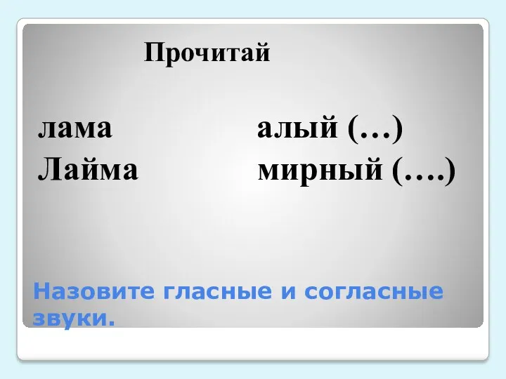 Назовите гласные и согласные звуки. Прочитай лама алый (…) Лайма мирный (….)