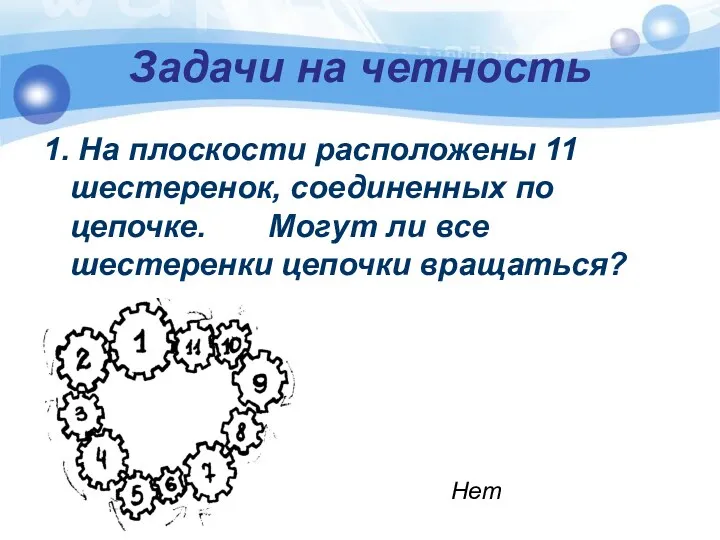 Задачи на четность 1. На плоскости расположены 11 шестеренок, соединенных по цепочке. Могут