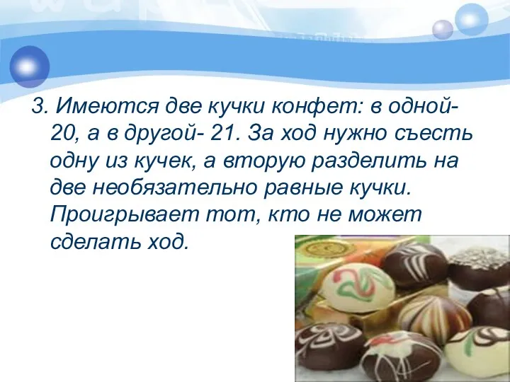 3. Имеются две кучки конфет: в одной- 20, а в другой- 21. За