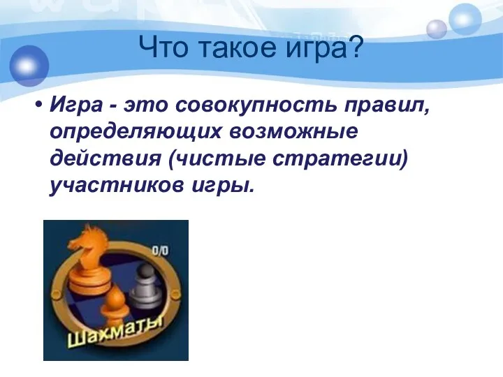 Что такое игра? Игра - это совокупность правил, определяющих возможные действия (чистые стратегии) участников игры.