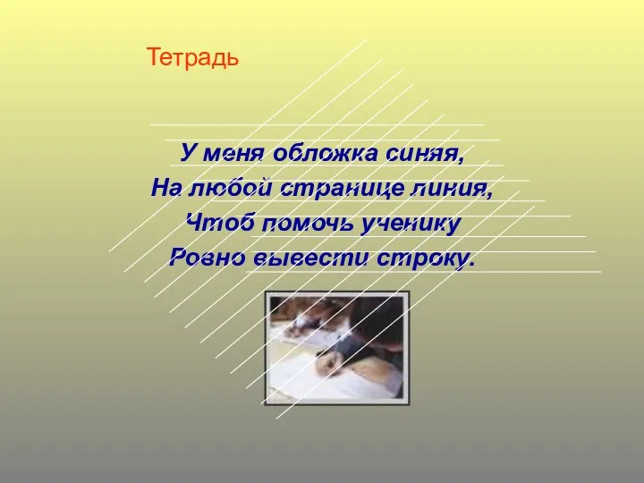 Тетрадь У меня обложка синяя, На любой странице линия, Чтоб помочь ученику Ровно вывести строку.