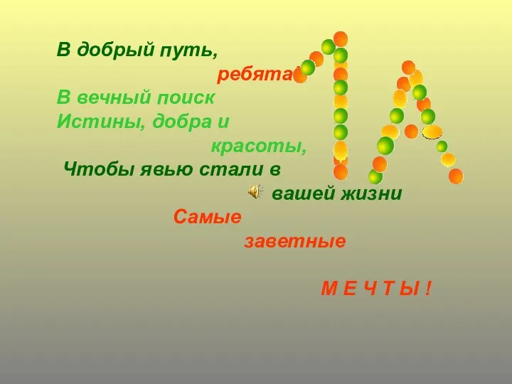 В добрый путь, ребята! В вечный поиск Истины, добра и красоты, Чтобы явью