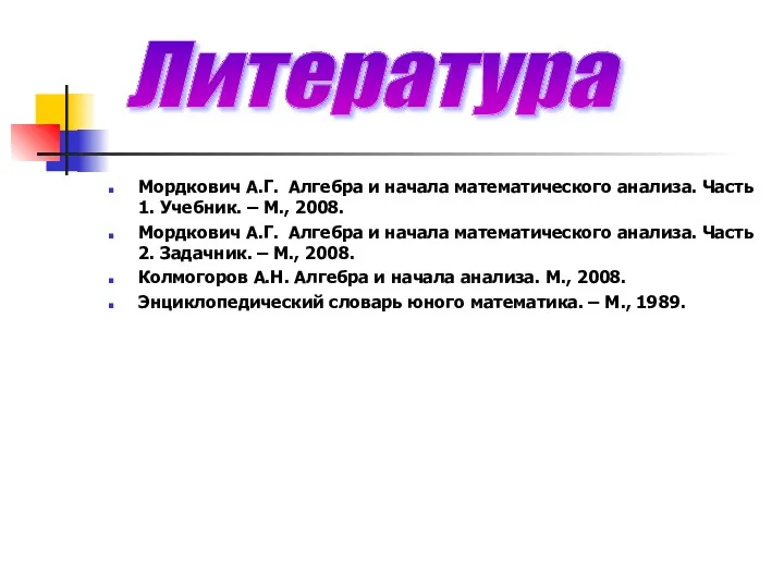Мордкович А.Г. Алгебра и начала математического анализа. Часть 1. Учебник. – М., 2008.