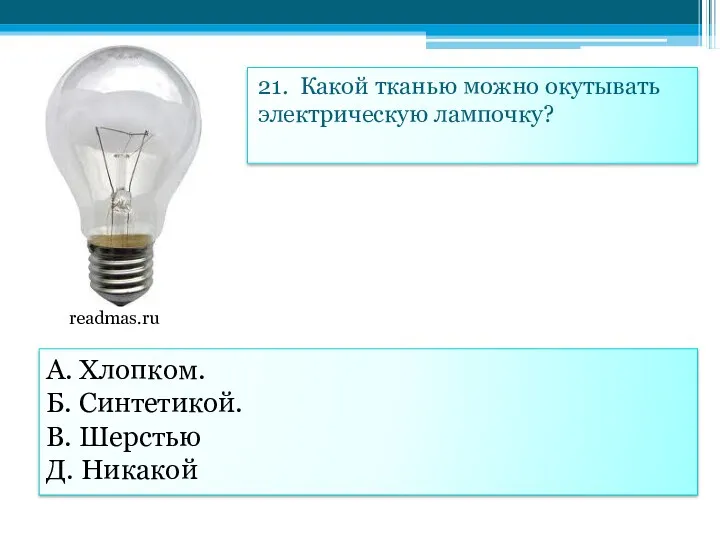 21. Какой тканью можно окутывать электрическую лампочку? А. Хлопком. Б. Синтетикой. В. Шерстью Д. Никакой readmas.ru