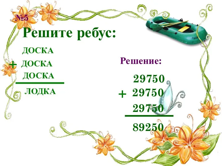 Решите ребус: ДОСКА ДОСКА ЛОДКА №5 29750 29750 29750 89250 ДОСКА + Решение: +