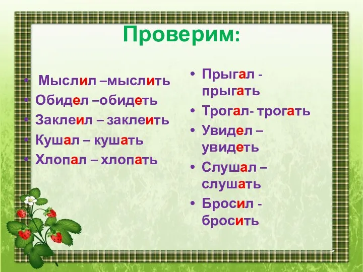 Проверим: Мыслил –мыслить Обидел –обидеть Заклеил – заклеить Кушал –