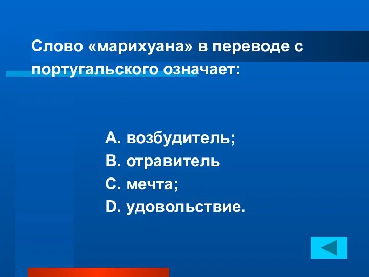 Слово «марихуана» в переводе с португальского означает: А. возбудитель; В. отравитель С. мечта; D. удовольствие.