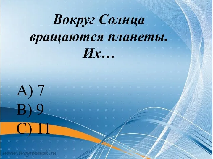 Вокруг Солнца вращаются планеты. Их… А) 7 В) 9 С) 11