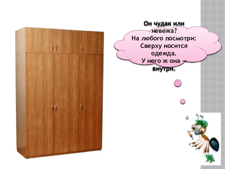 Он чудак или невежа? На любого посмотри: Сверху носится одежда. У него ж она — внутри.