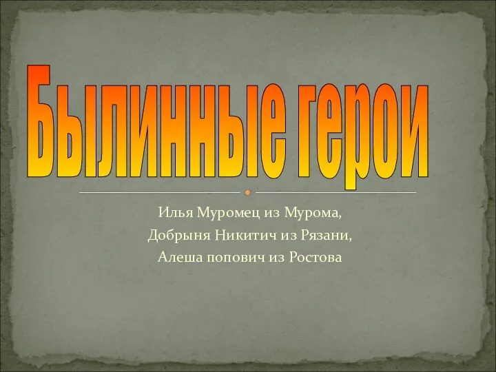 Илья Муромец из Мурома, Добрыня Никитич из Рязани, Алеша попович из Ростова Былинные герои