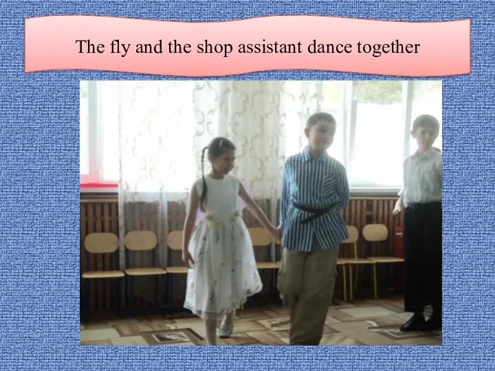 The fly and the shop assistant dance together
