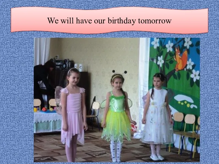 We will have our birthday tomorrow
