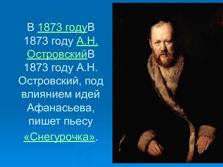 В 1873 годуВ 1873 году А.Н.ОстровскийВ 1873 году А.Н.Островский, под влиянием идей Афанасьева, пишет пьесу «Снегурочка».