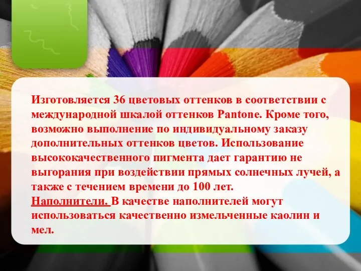 Изготовляется 36 цветовых оттенков в соответствии с международной шкалой оттенков