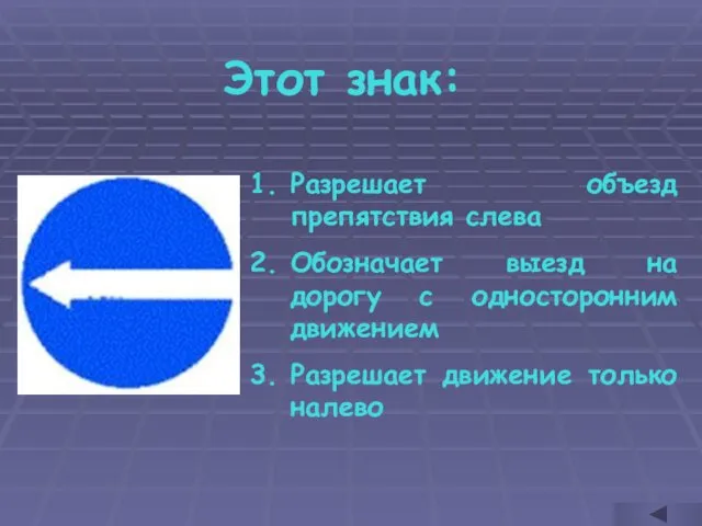 Этот знак: Разрешает объезд препятствия слева Обозначает выезд на дорогу