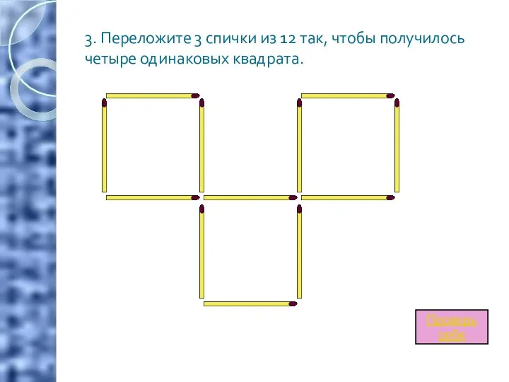 3. Переложите 3 спички из 12 так, чтобы получилось четыре одинаковых квадрата. Проверь себя